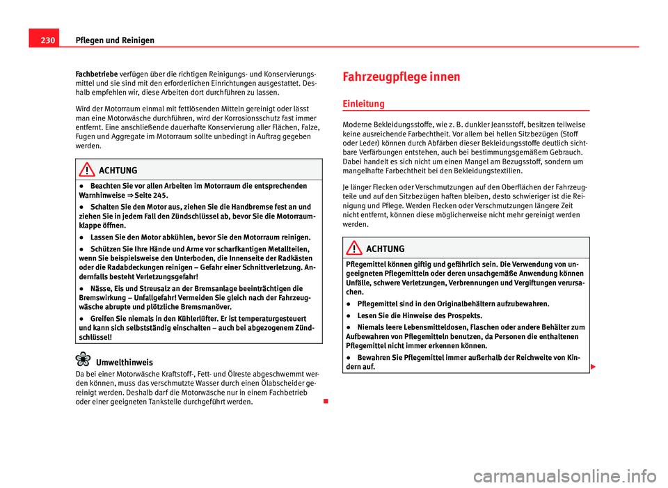 Seat Altea 2014 Betriebsanleitung (in German) 230Pflegen und Reinigen
Fachbetriebe verfügen über die richtigen Reinigungs- und Konservierungs-
mittel und sie sind mit den erforderlichen Einrichtungen ausgestattet. Des-
halb empfehlen wir, diese Seat Altea 2014 Betriebsanleitung (in German) 230Pflegen und Reinigen
Fachbetriebe verfügen über die richtigen Reinigungs- und Konservierungs-
mittel und sie sind mit den erforderlichen Einrichtungen ausgestattet. Des-
halb empfehlen wir, diese