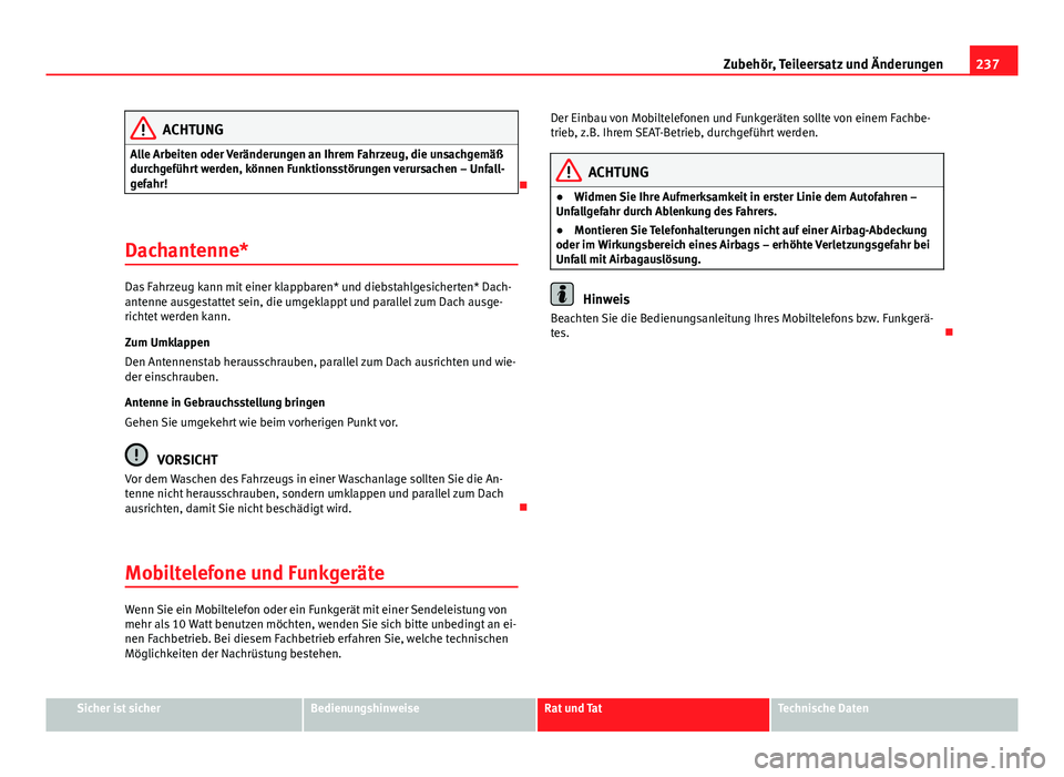 Seat Altea 2014 Betriebsanleitung (in German) 237
Zubehör, Teileersatz und Änderungen
ACHTUNG
Alle Arbeiten oder Veränderungen an Ihrem Fahrzeug, die unsachgemäß
durchgeführt werden, können Funktionsstörungen verursachen – Unfall-
gefah Seat Altea 2014 Betriebsanleitung (in German) 237
Zubehör, Teileersatz und Änderungen
ACHTUNG
Alle Arbeiten oder Veränderungen an Ihrem Fahrzeug, die unsachgemäß
durchgeführt werden, können Funktionsstörungen verursachen – Unfall-
gefah