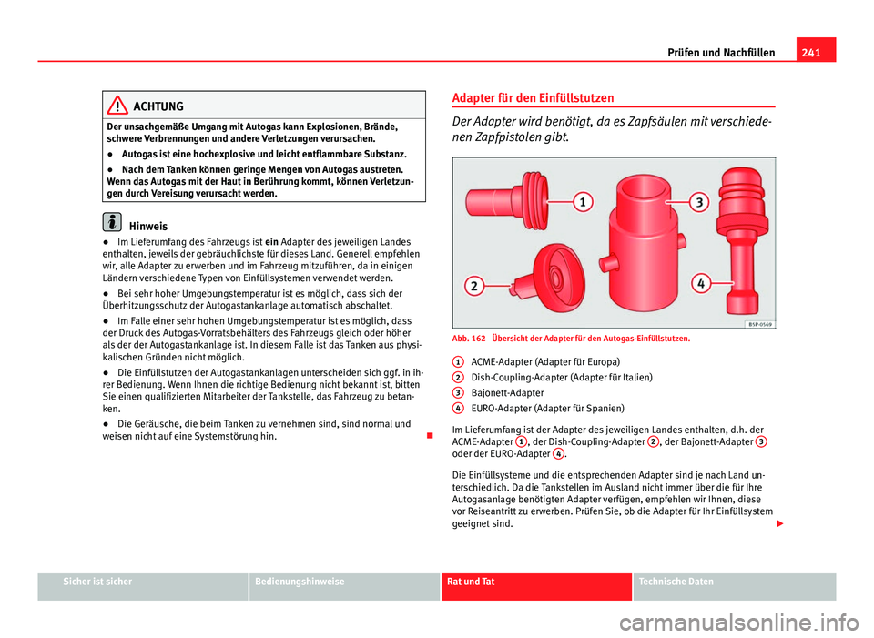 Seat Altea 2014 Betriebsanleitung (in German) 241
Prüfen und Nachfüllen
ACHTUNG
Der unsachgemäße Umgang mit Autogas kann Explosionen, Brände,
schwere Verbrennungen und andere Verletzungen verursachen.
● Autogas ist eine hochexplosive und l Seat Altea 2014 Betriebsanleitung (in German) 241
Prüfen und Nachfüllen
ACHTUNG
Der unsachgemäße Umgang mit Autogas kann Explosionen, Brände,
schwere Verbrennungen und andere Verletzungen verursachen.
● Autogas ist eine hochexplosive und l