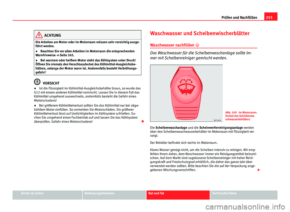 Seat Altea 2014 Betriebsanleitung (in German) 255
Prüfen und Nachfüllen
ACHTUNG
Die Arbeiten am Motor oder im Motorraum müssen sehr vorsichtig ausge-
führt werden.
● Beachten Sie vor allen Arbeiten im Motorraum die entsprechenden
Warnhinwei Seat Altea 2014 Betriebsanleitung (in German) 255
Prüfen und Nachfüllen
ACHTUNG
Die Arbeiten am Motor oder im Motorraum müssen sehr vorsichtig ausge-
führt werden.
● Beachten Sie vor allen Arbeiten im Motorraum die entsprechenden
Warnhinwei