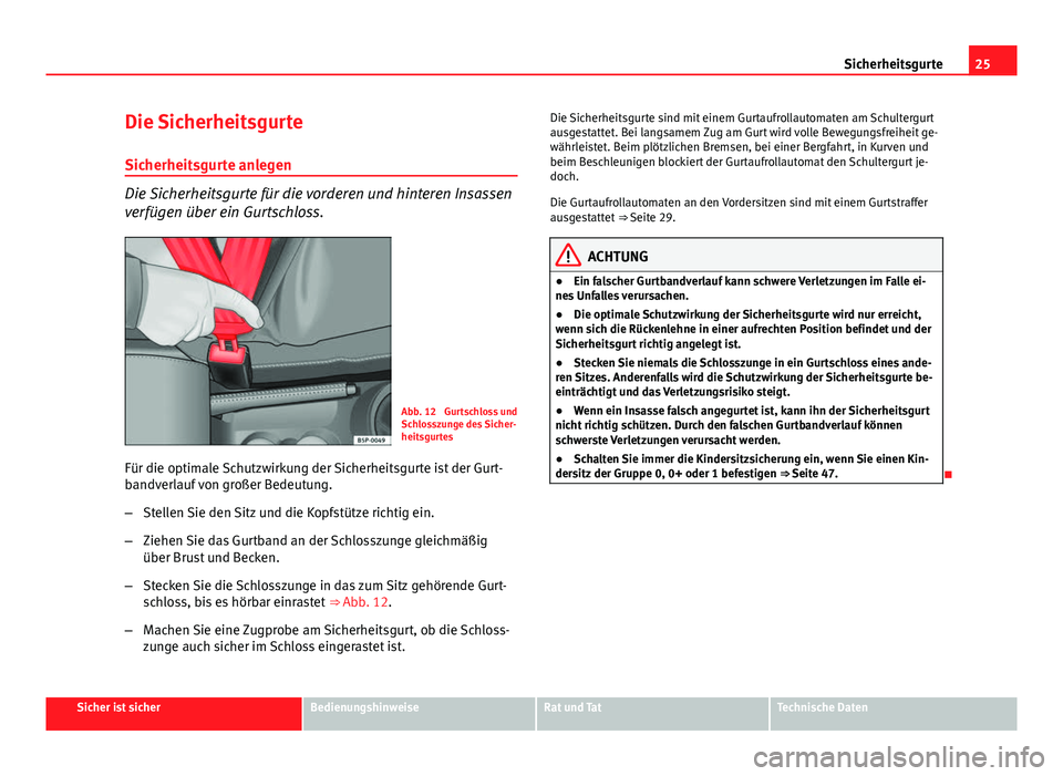 Seat Altea 2014 Betriebsanleitung (in German) 25
Sicherheitsgurte
Die Sicherheitsgurte Sicherheitsgurte anlegen
Die Sicherheitsgurte für die vorderen und hinteren Insassen
verfügen über ein Gurtschloss.
Abb. 12 Gurtschloss und
Schlosszunge de Seat Altea 2014 Betriebsanleitung (in German) 25
Sicherheitsgurte
Die Sicherheitsgurte Sicherheitsgurte anlegen
Die Sicherheitsgurte für die vorderen und hinteren Insassen
verfügen über ein Gurtschloss.
Abb. 12 Gurtschloss und
Schlosszunge de