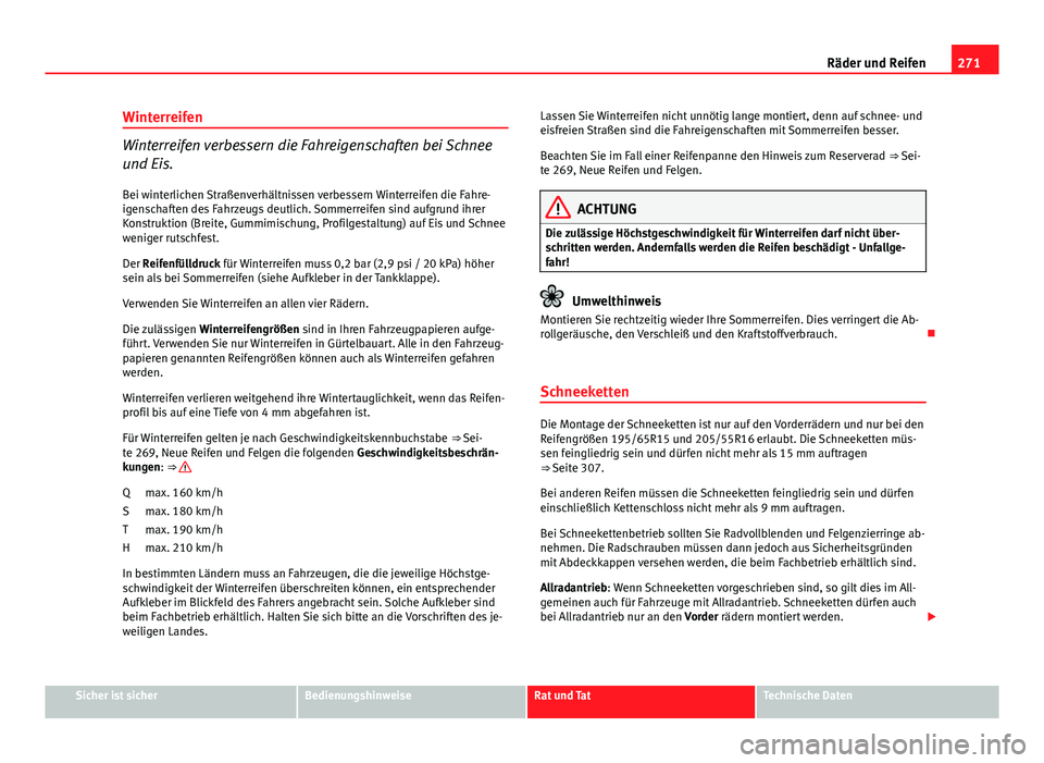 Seat Altea 2014 Betriebsanleitung (in German) 271
Räder und Reifen
Winterreifen
Winterreifen verbessern die Fahreigenschaften bei Schnee
und Eis. Bei winterlichen Straßenverhältnissen verbessern Winterreifen die Fahre-
igenschaften des Fahrzeu Seat Altea 2014 Betriebsanleitung (in German) 271
Räder und Reifen
Winterreifen
Winterreifen verbessern die Fahreigenschaften bei Schnee
und Eis. Bei winterlichen Straßenverhältnissen verbessern Winterreifen die Fahre-
igenschaften des Fahrzeu