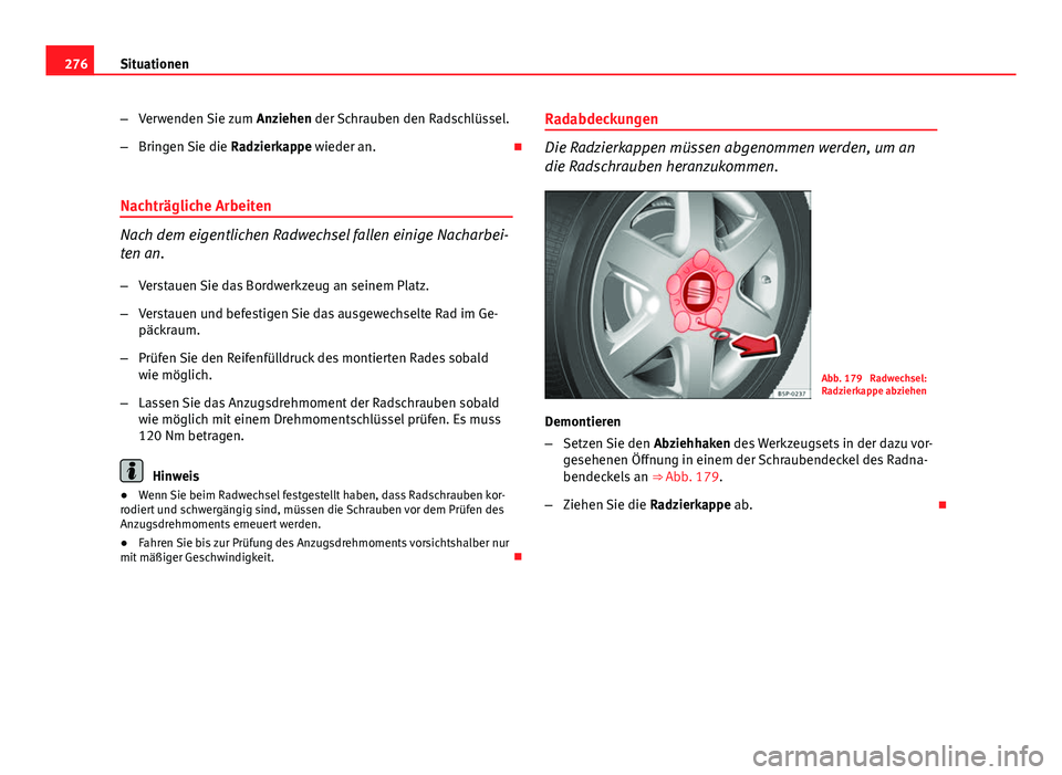 Seat Altea 2014 Betriebsanleitung (in German) 276Situationen
–Verwenden Sie zum Anziehen der Schrauben den Radschlüssel.
– Bringen Sie die Radzierkappe wieder an.
Nachträgliche Arbeiten
Nach dem eigentlichen Radwechsel fallen einige N Seat Altea 2014 Betriebsanleitung (in German) 276Situationen
–Verwenden Sie zum Anziehen der Schrauben den Radschlüssel.
– Bringen Sie die Radzierkappe wieder an.
Nachträgliche Arbeiten
Nach dem eigentlichen Radwechsel fallen einige N