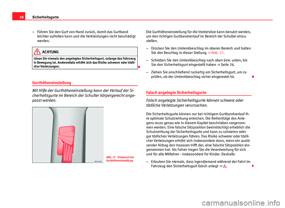 Seat Altea 2014 Betriebsanleitung (in German) 28Sicherheitsgurte
–Führen Sie den Gurt von Hand zurück, damit das Gurtband
leichter aufrollen kann und die Verkleidungen nicht beschädigt
werden.
ACHTUNG
Lösen Sie niemals den angelegten Sicher Seat Altea 2014 Betriebsanleitung (in German) 28Sicherheitsgurte
–Führen Sie den Gurt von Hand zurück, damit das Gurtband
leichter aufrollen kann und die Verkleidungen nicht beschädigt
werden.
ACHTUNG
Lösen Sie niemals den angelegten Sicher