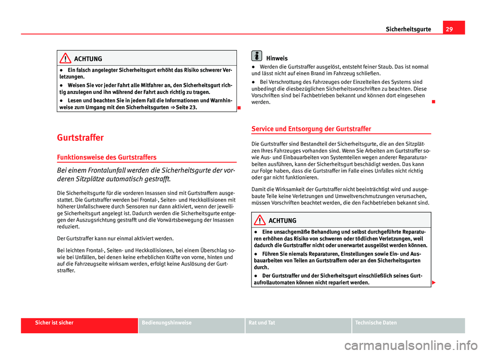 Seat Altea 2014 Betriebsanleitung (in German) 29
Sicherheitsgurte
ACHTUNG
● Ein falsch angelegter Sicherheitsgurt erhöht das Risiko schwerer Ver-
letzungen.
● Weisen Sie vor jeder Fahrt alle Mitfahrer an, den Sicherheitsgurt rich-
tig anzule Seat Altea 2014 Betriebsanleitung (in German) 29
Sicherheitsgurte
ACHTUNG
● Ein falsch angelegter Sicherheitsgurt erhöht das Risiko schwerer Ver-
letzungen.
● Weisen Sie vor jeder Fahrt alle Mitfahrer an, den Sicherheitsgurt rich-
tig anzule