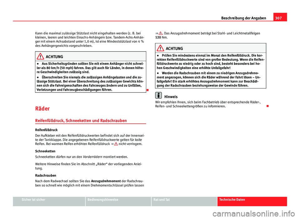 Seat Altea 2014 Betriebsanleitung (in German) 307
Beschreibung der Angaben
Kann die maximal zulässige Stützlast nicht eingehalten werden (z. B. bei
kleinen, leeren und leichten Einachs-Anhängern bzw. Tandem-Achs-Anhän-
ger mit einem Achsabst Seat Altea 2014 Betriebsanleitung (in German) 307
Beschreibung der Angaben
Kann die maximal zulässige Stützlast nicht eingehalten werden (z. B. bei
kleinen, leeren und leichten Einachs-Anhängern bzw. Tandem-Achs-Anhän-
ger mit einem Achsabst