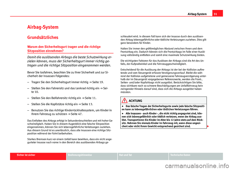 Seat Altea 2014 Betriebsanleitung (in German) 31
Airbag-System
Airbag-System
Grundsätzliches
Warum den Sicherheitsgurt tragen und die richtige
Sitzposition einnehmen?
Damit die auslösenden Airbags die beste Schutzwirkung er-
zielen können, mus Seat Altea 2014 Betriebsanleitung (in German) 31
Airbag-System
Airbag-System
Grundsätzliches
Warum den Sicherheitsgurt tragen und die richtige
Sitzposition einnehmen?
Damit die auslösenden Airbags die beste Schutzwirkung er-
zielen können, mus