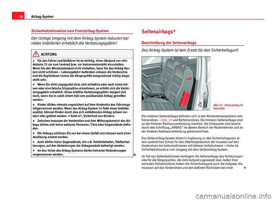 Seat Altea 2014 Betriebsanleitung (in German) 38Airbag-System
Sicherheitshinweise zum Frontairbag-System
Der richtige Umgang mit dem Airbag-System reduziert bei
vielen Unfallarten erheblich die Verletzungsgefahr!
ACHTUNG
● Für den Fahrer und B Seat Altea 2014 Betriebsanleitung (in German) 38Airbag-System
Sicherheitshinweise zum Frontairbag-System
Der richtige Umgang mit dem Airbag-System reduziert bei
vielen Unfallarten erheblich die Verletzungsgefahr!
ACHTUNG
● Für den Fahrer und B