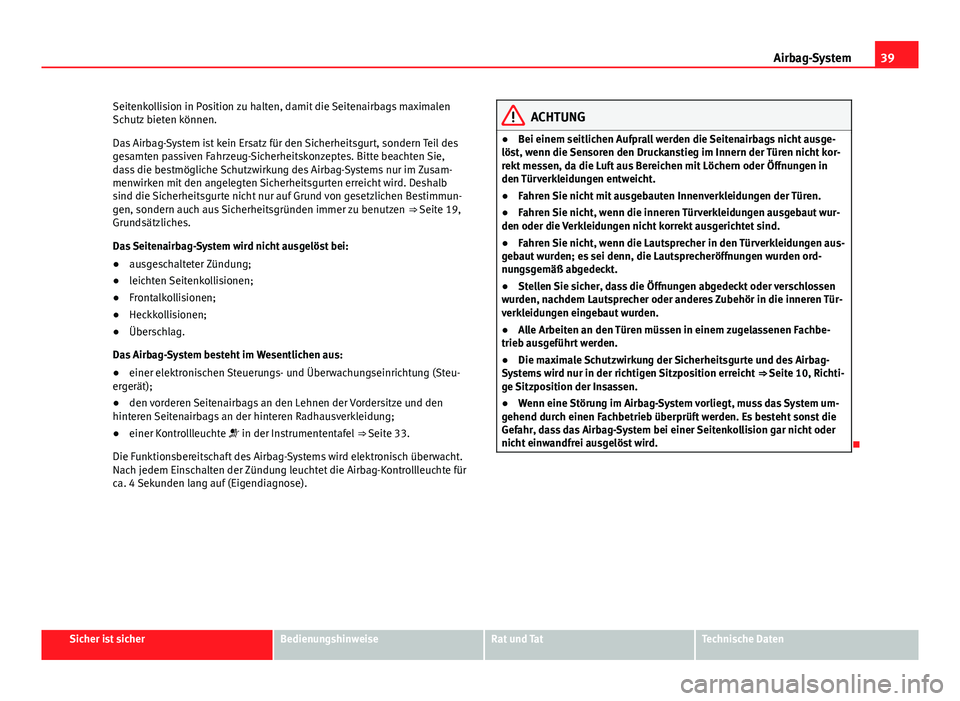 Seat Altea 2014 Betriebsanleitung (in German) 39
Airbag-System
Seitenkollision in Position zu halten, damit die Seitenairbags maximalen
Schutz bieten können.
Das Airbag-System ist kein Ersatz für den Sicherheitsgurt, sondern Teil des
gesamten p Seat Altea 2014 Betriebsanleitung (in German) 39
Airbag-System
Seitenkollision in Position zu halten, damit die Seitenairbags maximalen
Schutz bieten können.
Das Airbag-System ist kein Ersatz für den Sicherheitsgurt, sondern Teil des
gesamten p