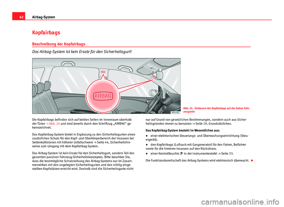Seat Altea 2014 Betriebsanleitung (in German) 42Airbag-System
Kopfairbags
Beschreibung der Kopfairbags
Das Airbag-System ist kein Ersatz für den Sicherheitsgurt!
Abb. 24 Einbauort der Kopfairbags auf der linken Fahr-
zeugseite
Die Kopfairbags b Seat Altea 2014 Betriebsanleitung (in German) 42Airbag-System
Kopfairbags
Beschreibung der Kopfairbags
Das Airbag-System ist kein Ersatz für den Sicherheitsgurt!
Abb. 24 Einbauort der Kopfairbags auf der linken Fahr-
zeugseite
Die Kopfairbags b