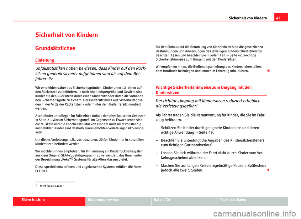 Seat Altea 2014 Betriebsanleitung (in German) 47
Sicherheit von Kindern
Sicherheit von Kindern
Grundsätzliches Einleitung
Unfallstatistiken haben bewiesen, dass Kinder auf den Rück-
sitzen generell sicherer aufgehoben sind als auf dem Bei-
fahr Seat Altea 2014 Betriebsanleitung (in German) 47
Sicherheit von Kindern
Sicherheit von Kindern
Grundsätzliches Einleitung
Unfallstatistiken haben bewiesen, dass Kinder auf den Rück-
sitzen generell sicherer aufgehoben sind als auf dem Bei-
fahr