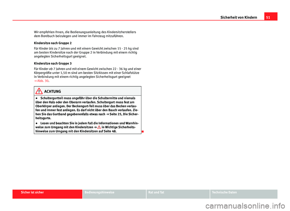Seat Altea 2014  Betriebsanleitung (in German) 51
Sicherheit von Kindern
Wir empfehlen Ihnen, die Bedienungsanleitung des Kindersitzherstellers
dem Bordbuch beizulegen und immer im Fahrzeug mitzuführen.
Kindersitze nach Gruppe 2
Für Kinder bis z