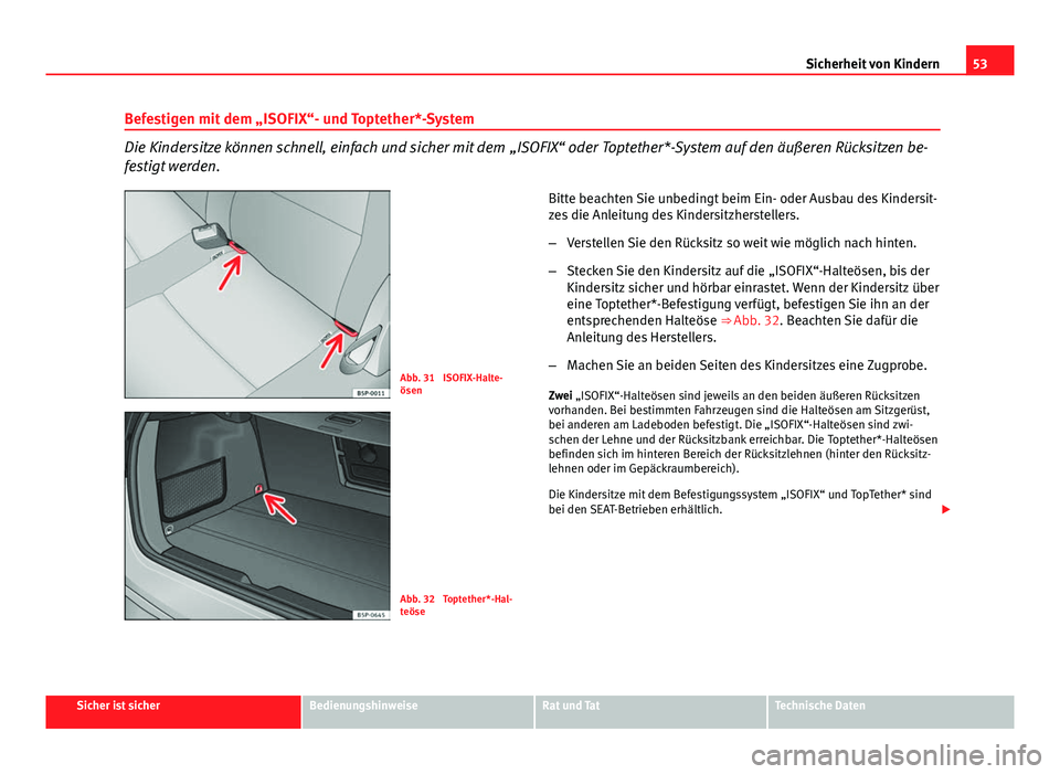 Seat Altea 2014 Betriebsanleitung (in German) 53
Sicherheit von Kindern
Befestigen mit dem „ISOFIX“- und Toptether*-System
Die Kindersitze können schnell, einfach und sicher mit dem „ISOFIX“ oder Toptether*-System auf den äußeren Rück Seat Altea 2014 Betriebsanleitung (in German) 53
Sicherheit von Kindern
Befestigen mit dem „ISOFIX“- und Toptether*-System
Die Kindersitze können schnell, einfach und sicher mit dem „ISOFIX“ oder Toptether*-System auf den äußeren Rück