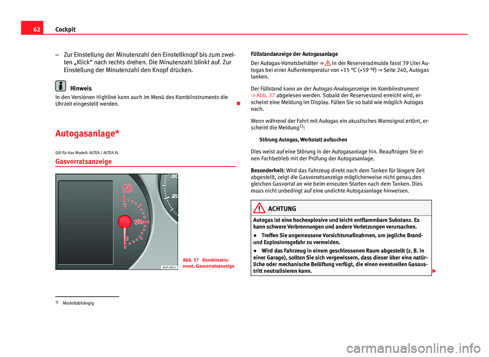 Seat Altea 2014  Betriebsanleitung (in German) 62Cockpit
–Zur Einstellung der Minutenzahl den Einstellknopf bis zum zwei-
ten „Klick“ nach rechts drehen. Die Minutenzahl blinkt auf. Zur
Einstellung der Minutenzahl den Knopf drücken.
Hinweis
