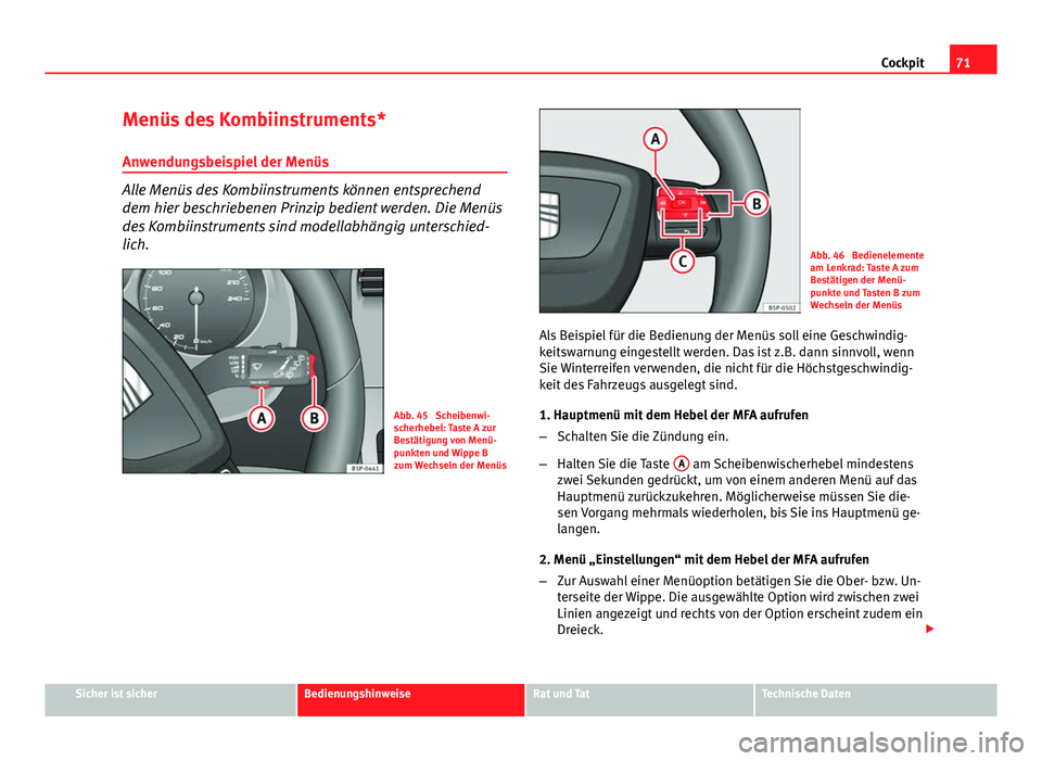 Seat Altea 2014  Betriebsanleitung (in German) 71
Cockpit
Menüs des Kombiinstruments* Anwendungsbeispiel der Menüs
Alle Menüs des Kombiinstruments können entsprechend
dem hier beschriebenen Prinzip bedient werden. Die Menüs
des Kombiinstrumen