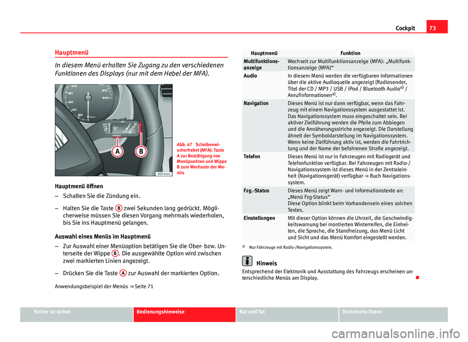 Seat Altea 2014 Betriebsanleitung (in German) 73
Cockpit
Hauptmenü
In diesem Menü erhalten Sie Zugang zu den verschiedenen
Funktionen des Displays (nur mit dem Hebel der MFA).
Abb. 47 Scheibenwi-
scherhebel (MFA): Taste
A zur Bestätigung von
Seat Altea 2014 Betriebsanleitung (in German) 73
Cockpit
Hauptmenü
In diesem Menü erhalten Sie Zugang zu den verschiedenen
Funktionen des Displays (nur mit dem Hebel der MFA).
Abb. 47 Scheibenwi-
scherhebel (MFA): Taste
A zur Bestätigung von