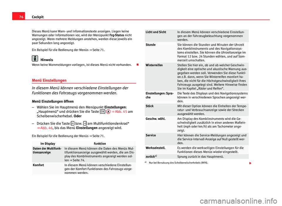 Seat Altea 2014  Betriebsanleitung (in German) 76Cockpit
Dieses Menü kann Warn- und Informationstexte anzeigen. Liegen keine
Warnungen oder Informationen vor, wird der Menüpunkt  Fzg-Status nicht
angezeigt. Wenn mehrere Meldungen anstehen, werde