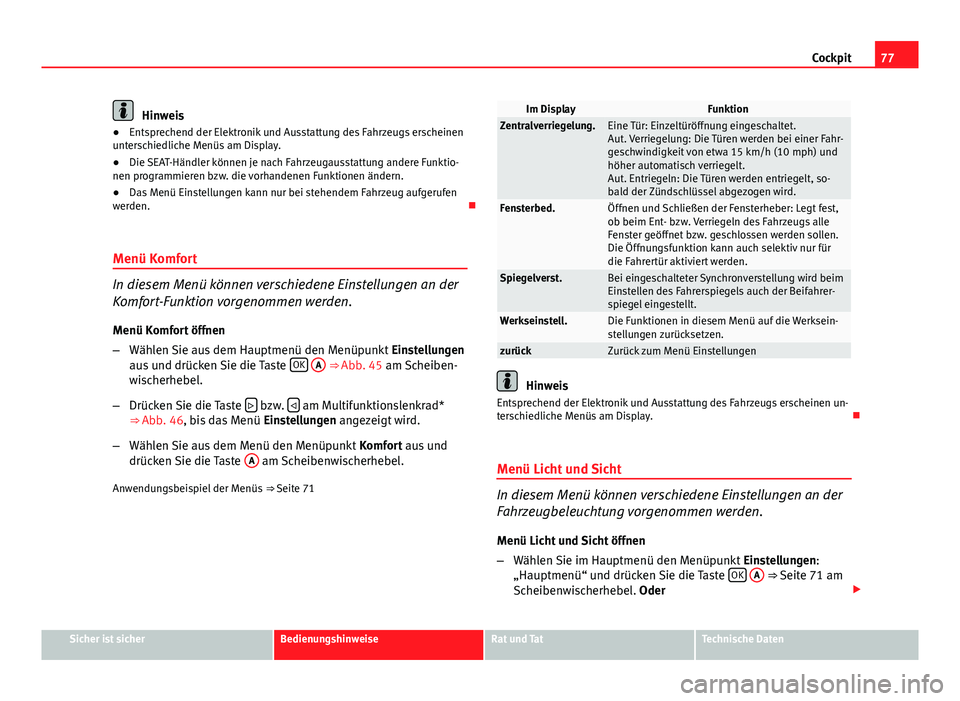 Seat Altea 2014  Betriebsanleitung (in German) 77
Cockpit
Hinweis
● Entsprechend der Elektronik und Ausstattung des Fahrzeugs erscheinen
unterschiedliche Menüs am Display.
● Die SEAT-Händler können je nach Fahrzeugausstattung andere Funktio