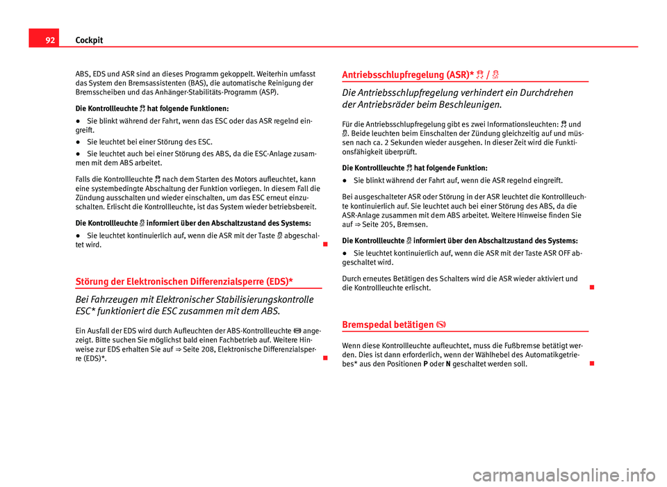 Seat Altea 2014 Betriebsanleitung (in German) 92Cockpit
ABS, EDS und ASR sind an dieses Programm gekoppelt. Weiterhin umfasst
das System den Bremsassistenten (BAS), die automatische Reinigung der
Bremsscheiben und das Anhänger-Stabilitäts-Progr Seat Altea 2014 Betriebsanleitung (in German) 92Cockpit
ABS, EDS und ASR sind an dieses Programm gekoppelt. Weiterhin umfasst
das System den Bremsassistenten (BAS), die automatische Reinigung der
Bremsscheiben und das Anhänger-Stabilitäts-Progr