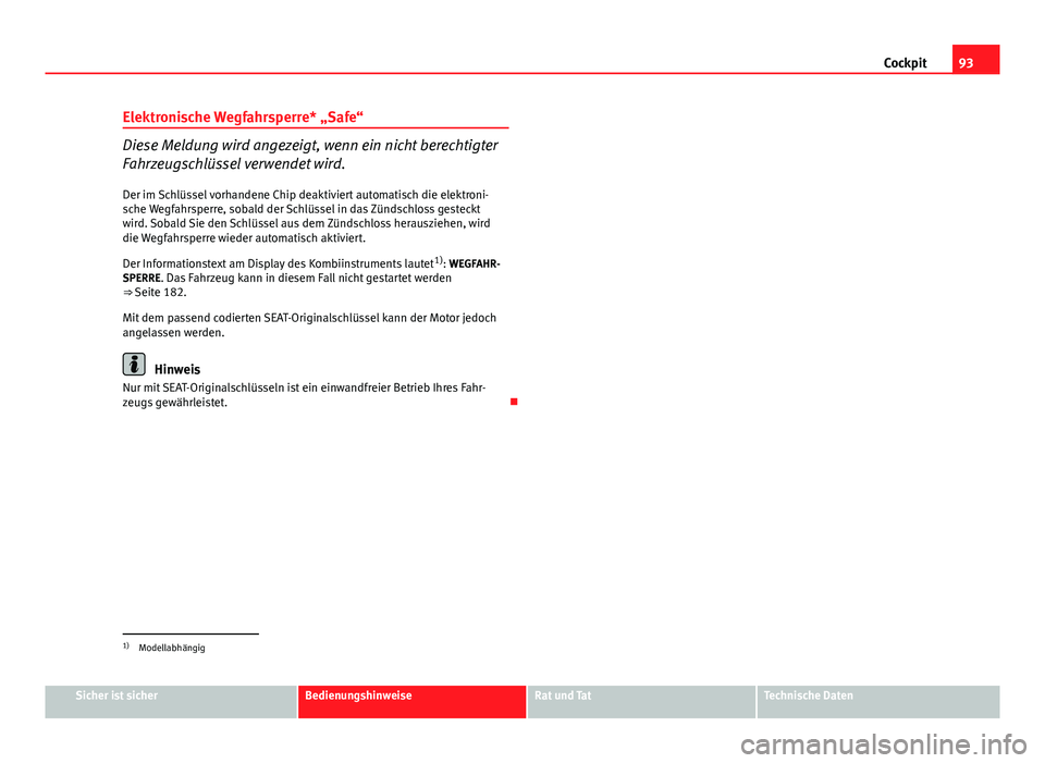 Seat Altea 2014 Betriebsanleitung (in German) 93
Cockpit
Elektronische Wegfahrsperre* „Safe“
Diese Meldung wird angezeigt, wenn ein nicht berechtigter
Fahrzeugschlüssel verwendet wird. Der im Schlüssel vorhandene Chip deaktiviert automatisc Seat Altea 2014 Betriebsanleitung (in German) 93
Cockpit
Elektronische Wegfahrsperre* „Safe“
Diese Meldung wird angezeigt, wenn ein nicht berechtigter
Fahrzeugschlüssel verwendet wird. Der im Schlüssel vorhandene Chip deaktiviert automatisc