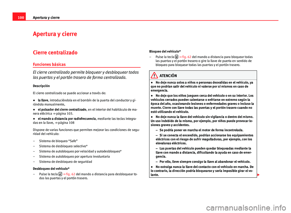 Seat Altea 2014  Manual del propietario (in Spanish) 100Apertura y cierre
Apertura y cierre
Cierre centralizado Funciones básicas
El cierre centralizado permite bloquear y desbloquear todas
las puertas y el portón trasero de forma centralizada.
Descri