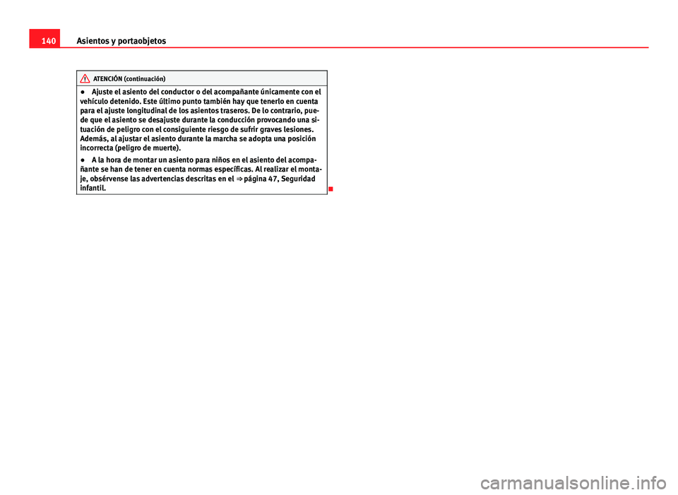 Seat Altea 2014 Manual del propietario (in Spanish) 140Asientos y portaobjetos
ATENCIÓN (continuación)
● Ajuste el asiento del conductor o del acompañante únicamente con el
vehículo detenido. Este último punto también hay que tenerlo en cuenta Seat Altea 2014 Manual del propietario (in Spanish) 140Asientos y portaobjetos
ATENCIÓN (continuación)
● Ajuste el asiento del conductor o del acompañante únicamente con el
vehículo detenido. Este último punto también hay que tenerlo en cuenta
