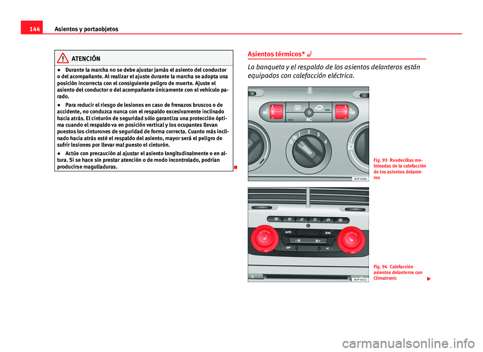 Seat Altea 2014 Manual del propietario (in Spanish) 144Asientos y portaobjetos
ATENCIÓN
● Durante la marcha no se debe ajustar jamás el asiento del conductor
o del acompañante. Al realizar el ajuste durante la marcha se adopta una
posición incorr Seat Altea 2014 Manual del propietario (in Spanish) 144Asientos y portaobjetos
ATENCIÓN
● Durante la marcha no se debe ajustar jamás el asiento del conductor
o del acompañante. Al realizar el ajuste durante la marcha se adopta una
posición incorr