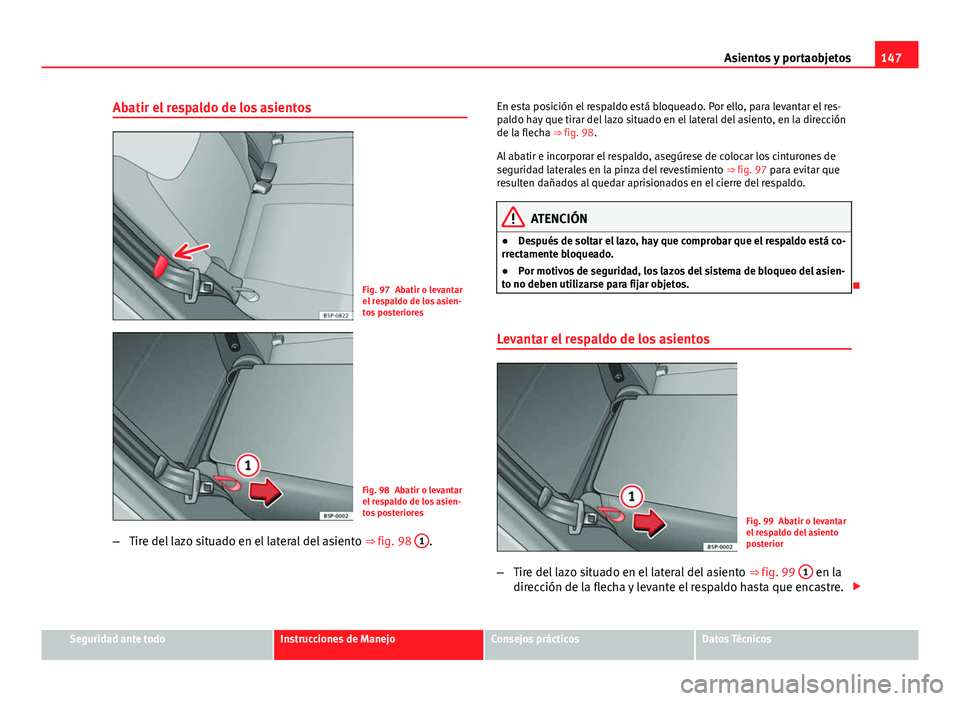 Seat Altea 2014 Manual del propietario (in Spanish) 147
Asientos y portaobjetos
Abatir el respaldo de los asientos
Fig. 97 Abatir o levantar
el respaldo de los asien-
tos posteriores
Fig. 98 Abatir o levantar
el respaldo de los asien-
tos posteriores
Seat Altea 2014 Manual del propietario (in Spanish) 147
Asientos y portaobjetos
Abatir el respaldo de los asientos
Fig. 97 Abatir o levantar
el respaldo de los asien-
tos posteriores
Fig. 98 Abatir o levantar
el respaldo de los asien-
tos posteriores