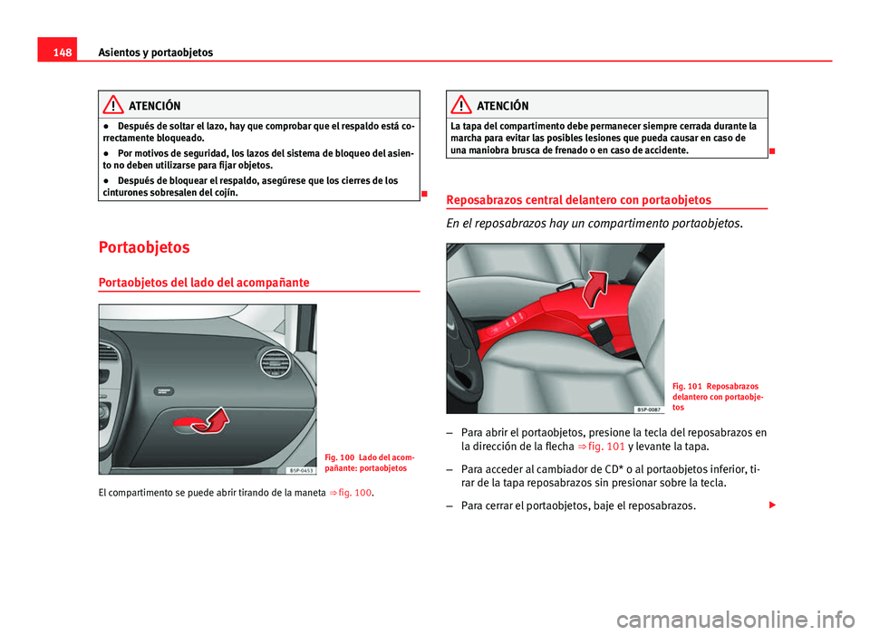 Seat Altea 2014 Manual del propietario (in Spanish) 148Asientos y portaobjetos
ATENCIÓN
● Después de soltar el lazo, hay que comprobar que el respaldo está co-
rrectamente bloqueado.
● Por motivos de seguridad, los lazos del sistema de bloqueo d Seat Altea 2014 Manual del propietario (in Spanish) 148Asientos y portaobjetos
ATENCIÓN
● Después de soltar el lazo, hay que comprobar que el respaldo está co-
rrectamente bloqueado.
● Por motivos de seguridad, los lazos del sistema de bloqueo d