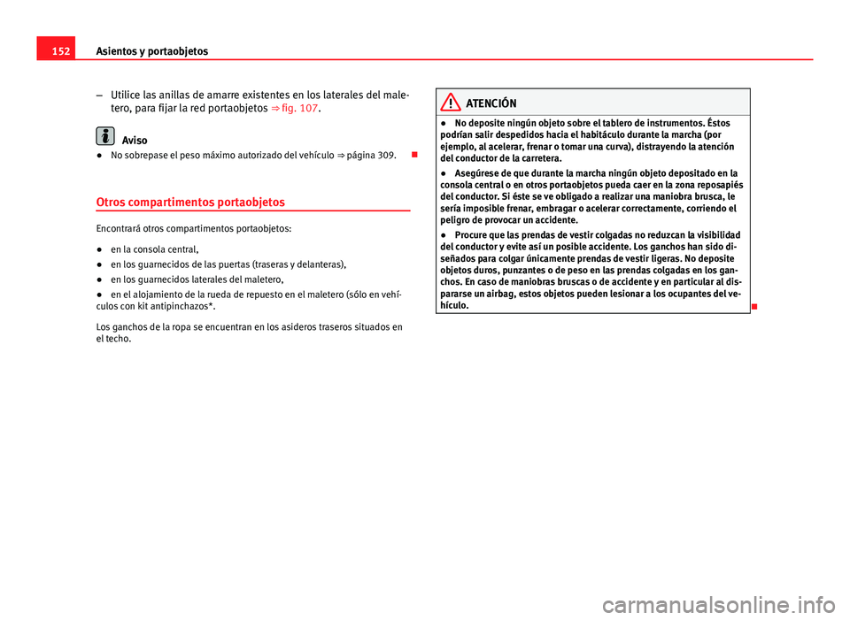 Seat Altea 2014 Manual del propietario (in Spanish) 152Asientos y portaobjetos
–Utilice las anillas de amarre existentes en los laterales del male-
tero, para fijar la red portaobjetos ⇒ fig. 107.
Aviso
● No sobrepase el peso máximo autorizad Seat Altea 2014 Manual del propietario (in Spanish) 152Asientos y portaobjetos
–Utilice las anillas de amarre existentes en los laterales del male-
tero, para fijar la red portaobjetos ⇒ fig. 107.
Aviso
● No sobrepase el peso máximo autorizad