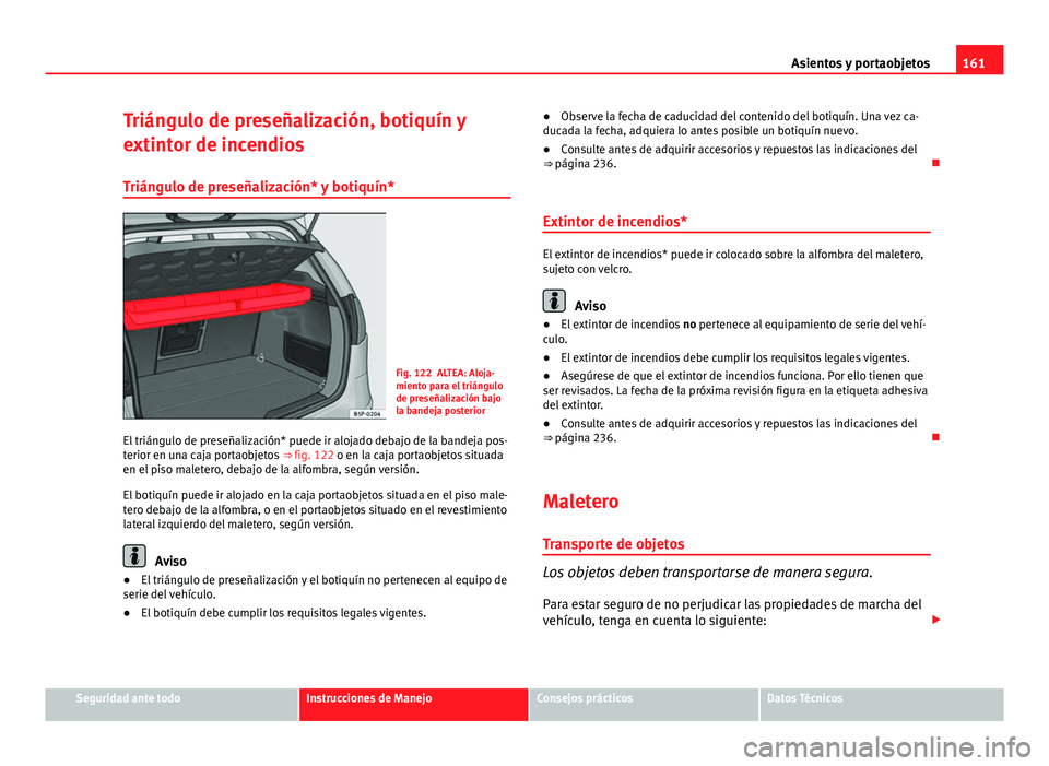 Seat Altea 2014 Manual del propietario (in Spanish) 161
Asientos y portaobjetos
Triángulo de preseñalización, botiquín y
extintor de incendios Triángulo de preseñalización* y botiquín*
Fig. 122 ALTEA: Aloja-
miento para el triángulo
de preseñ Seat Altea 2014 Manual del propietario (in Spanish) 161
Asientos y portaobjetos
Triángulo de preseñalización, botiquín y
extintor de incendios Triángulo de preseñalización* y botiquín*
Fig. 122 ALTEA: Aloja-
miento para el triángulo
de preseñ