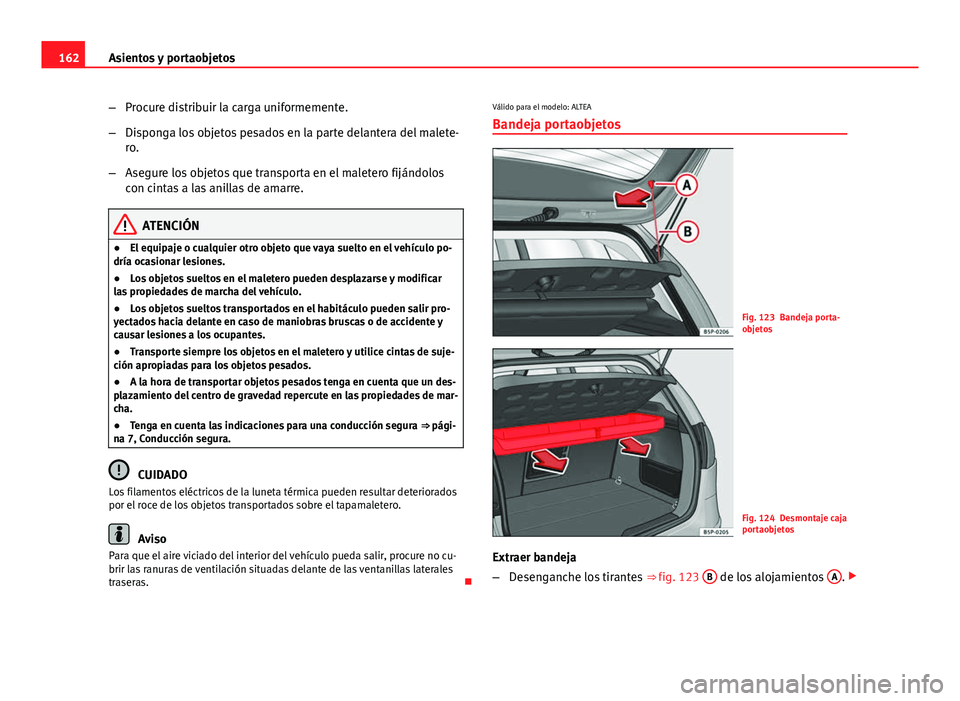 Seat Altea 2014 Manual del propietario (in Spanish) 162Asientos y portaobjetos
–Procure distribuir la carga uniformemente.
– Disponga los objetos pesados en la parte delantera del malete-
ro.
– Asegure los objetos que transporta en el maletero fi Seat Altea 2014 Manual del propietario (in Spanish) 162Asientos y portaobjetos
–Procure distribuir la carga uniformemente.
– Disponga los objetos pesados en la parte delantera del malete-
ro.
– Asegure los objetos que transporta en el maletero fi
