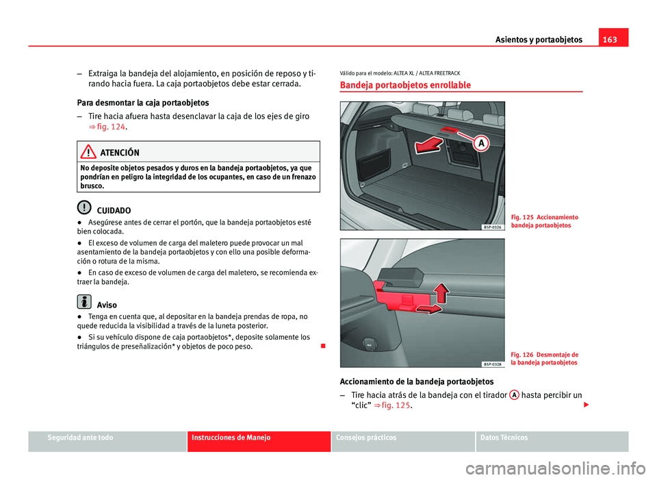 Seat Altea 2014 Manual del propietario (in Spanish) 163
Asientos y portaobjetos
– Extraiga la bandeja del alojamiento, en posición de reposo y ti-
rando hacia fuera. La caja portaobjetos debe estar cerrada.
Para desmontar la caja portaobjetos
– Ti Seat Altea 2014 Manual del propietario (in Spanish) 163
Asientos y portaobjetos
– Extraiga la bandeja del alojamiento, en posición de reposo y ti-
rando hacia fuera. La caja portaobjetos debe estar cerrada.
Para desmontar la caja portaobjetos
– Ti