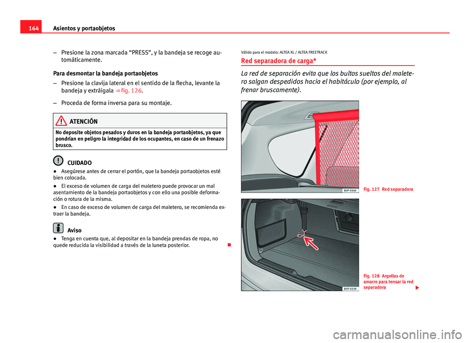 Seat Altea 2014 Manual del propietario (in Spanish) 164Asientos y portaobjetos
–Presione la zona marcada “PRESS”, y la bandeja se recoge au-
tomáticamente.
Para desmontar la bandeja portaobjetos
– Presione la clavija lateral en el sentido de l Seat Altea 2014 Manual del propietario (in Spanish) 164Asientos y portaobjetos
–Presione la zona marcada “PRESS”, y la bandeja se recoge au-
tomáticamente.
Para desmontar la bandeja portaobjetos
– Presione la clavija lateral en el sentido de l