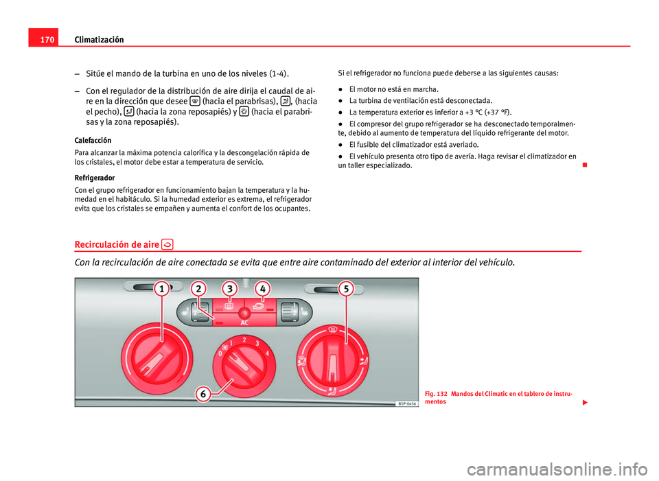 Seat Altea 2014 Manual del propietario (in Spanish) 170Climatización
–Sitúe el mando de la turbina en uno de los niveles (1-4).
– Con el regulador de la distribución de aire dirija el caudal de ai-
re en la dirección que desee
(hacia el p Seat Altea 2014 Manual del propietario (in Spanish) 170Climatización
–Sitúe el mando de la turbina en uno de los niveles (1-4).
– Con el regulador de la distribución de aire dirija el caudal de ai-
re en la dirección que desee
(hacia el p