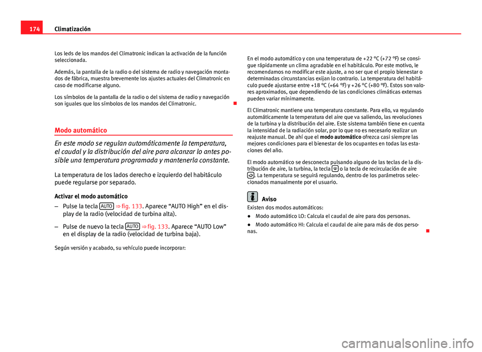 Seat Altea 2014 Manual del propietario (in Spanish) 174Climatización
Los leds de los mandos del Climatronic indican la activación de la función
seleccionada.
Además, la pantalla de la radio o del sistema de radio y navegación monta-
dos de fábric Seat Altea 2014 Manual del propietario (in Spanish) 174Climatización
Los leds de los mandos del Climatronic indican la activación de la función
seleccionada.
Además, la pantalla de la radio o del sistema de radio y navegación monta-
dos de fábric