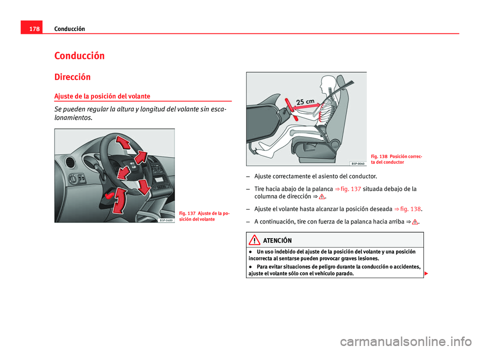 Seat Altea 2014 Manual del propietario (in Spanish) 178Conducción
Conducción
Dirección
Ajuste de la posición del volante
Se pueden regular la altura y longitud del volante sin esca-
lonamientos.
Fig. 137 Ajuste de la po-
sición del volante
Fig. 13 Seat Altea 2014 Manual del propietario (in Spanish) 178Conducción
Conducción
Dirección
Ajuste de la posición del volante
Se pueden regular la altura y longitud del volante sin esca-
lonamientos.
Fig. 137 Ajuste de la po-
sición del volante
Fig. 13
