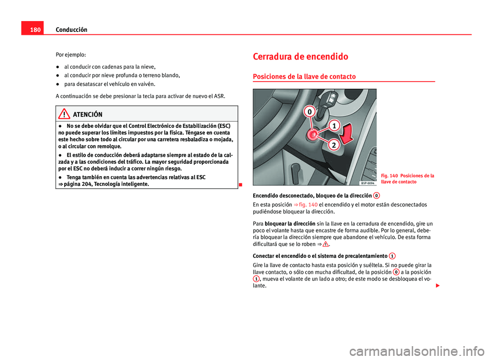 Seat Altea 2014 Manual del propietario (in Spanish) 180Conducción
Por ejemplo:
● al conducir con cadenas para la nieve,
● al conducir por nieve profunda o terreno blando,
● para desatascar el vehículo en vaivén.
A continuación se debe presion Seat Altea 2014 Manual del propietario (in Spanish) 180Conducción
Por ejemplo:
● al conducir con cadenas para la nieve,
● al conducir por nieve profunda o terreno blando,
● para desatascar el vehículo en vaivén.
A continuación se debe presion