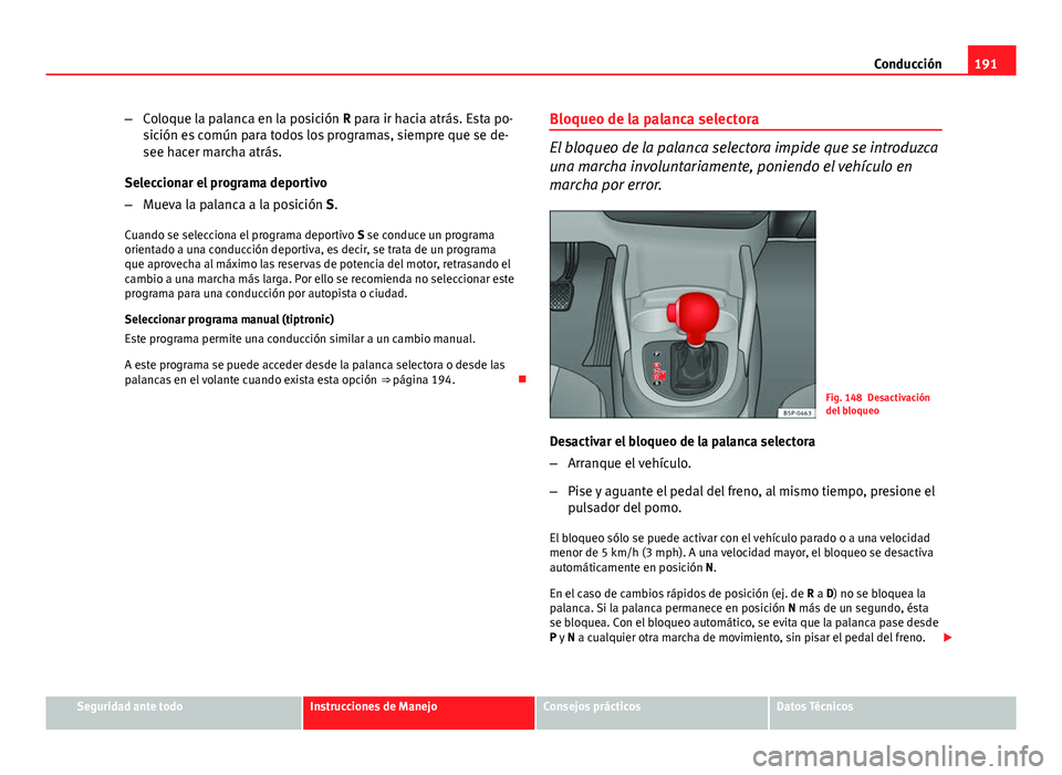 Seat Altea 2014 Manual del propietario (in Spanish) 191
Conducción
– Coloque la palanca en la posición R para ir hacia atrás. Esta po-
sición es común para todos los programas, siempre que se de-
see hacer marcha atrás.
Seleccionar el programa Seat Altea 2014 Manual del propietario (in Spanish) 191
Conducción
– Coloque la palanca en la posición R para ir hacia atrás. Esta po-
sición es común para todos los programas, siempre que se de-
see hacer marcha atrás.
Seleccionar el programa