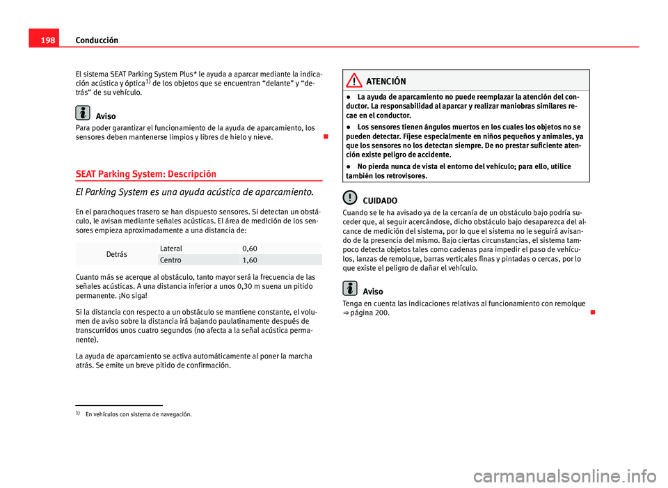 Seat Altea 2014 Manual del propietario (in Spanish) 198Conducción
El sistema SEAT Parking System Plus* le ayuda a aparcar mediante la indica-
ción acústica y óptica 1)
de los objetos que se encuentran “delante” y “de-
trás” de su vehícul Seat Altea 2014 Manual del propietario (in Spanish) 198Conducción
El sistema SEAT Parking System Plus* le ayuda a aparcar mediante la indica-
ción acústica y óptica 1)
de los objetos que se encuentran “delante” y “de-
trás” de su vehícul