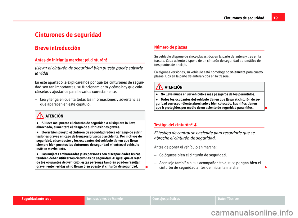 Seat Altea 2014 Manual del propietario (in Spanish) 19
Cinturones de seguridad
Cinturones de seguridad
Breve introducción
Antes de iniciar la marcha: ¡el cinturón!
¡Llevar el cinturón de seguridad bien puesto puede salvarle
la vida! En este aparta Seat Altea 2014 Manual del propietario (in Spanish) 19
Cinturones de seguridad
Cinturones de seguridad
Breve introducción
Antes de iniciar la marcha: ¡el cinturón!
¡Llevar el cinturón de seguridad bien puesto puede salvarle
la vida! En este aparta