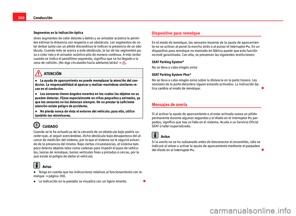 Seat Altea 2014 Manual del propietario (in Spanish) 200Conducción
Segmentos en la indicación óptica
Unos segmentos de color delante y detrás y un avisador acústico le permi-
ten estimar la distancia con respecto a un obstáculo. Los segmentos de c Seat Altea 2014 Manual del propietario (in Spanish) 200Conducción
Segmentos en la indicación óptica
Unos segmentos de color delante y detrás y un avisador acústico le permi-
ten estimar la distancia con respecto a un obstáculo. Los segmentos de c
