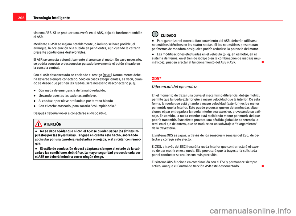 Seat Altea 2014 Manual del propietario (in Spanish) 206Tecnología inteligente
sistema ABS. Si se produce una avería en el ABS, deja de funcionar también
el ASR.
Mediante el ASR se mejora notablemente, o incluso se hace posible, el
arranque, la acele Seat Altea 2014 Manual del propietario (in Spanish) 206Tecnología inteligente
sistema ABS. Si se produce una avería en el ABS, deja de funcionar también
el ASR.
Mediante el ASR se mejora notablemente, o incluso se hace posible, el
arranque, la acele