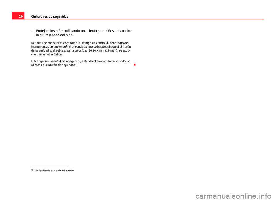 Seat Altea 2014 Manual del propietario (in Spanish) 20Cinturones de seguridad
–Proteja a los niños utilizando un asiento para niños adecuado a
la altura y edad del niño.
Después de conectar el encendido, el testigo de control del cuadro de
i Seat Altea 2014 Manual del propietario (in Spanish) 20Cinturones de seguridad
–Proteja a los niños utilizando un asiento para niños adecuado a
la altura y edad del niño.
Después de conectar el encendido, el testigo de control del cuadro de
i