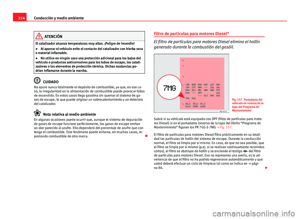 Seat Altea 2014 Manual del propietario (in Spanish) 214Conducción y medio ambiente
ATENCIÓN
El catalizador alcanza temperaturas muy altas. ¡Peligro de incendio!
● Al aparcar el vehículo evite el contacto del catalizador con hierba seca
o material Seat Altea 2014 Manual del propietario (in Spanish) 214Conducción y medio ambiente
ATENCIÓN
El catalizador alcanza temperaturas muy altas. ¡Peligro de incendio!
● Al aparcar el vehículo evite el contacto del catalizador con hierba seca
o material