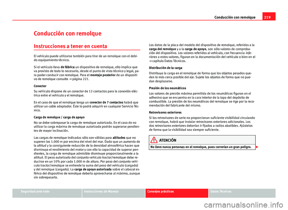 Seat Altea 2014 Manual del propietario (in Spanish) 219
Conducción con remolque
Conducción con remolque Instrucciones a tener en cuenta
El vehículo puede utilizarse también para tirar de un remolque con el debi-
do equipamiento técnico.
Si el veh Seat Altea 2014 Manual del propietario (in Spanish) 219
Conducción con remolque
Conducción con remolque Instrucciones a tener en cuenta
El vehículo puede utilizarse también para tirar de un remolque con el debi-
do equipamiento técnico.
Si el veh
