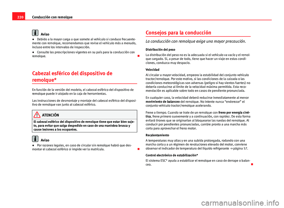 Seat Altea 2014 Manual del propietario (in Spanish) 220Conducción con remolque
Aviso
● Debido a la mayor carga a que somete al vehículo si conduce frecuente-
mente con remolque, recomendamos que revise el vehículo más a menudo,
incluso entre los Seat Altea 2014 Manual del propietario (in Spanish) 220Conducción con remolque
Aviso
● Debido a la mayor carga a que somete al vehículo si conduce frecuente-
mente con remolque, recomendamos que revise el vehículo más a menudo,
incluso entre los