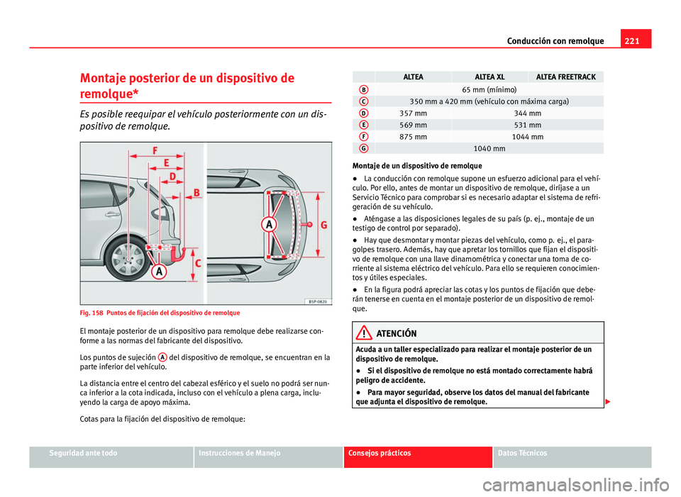 Seat Altea 2014 Manual del propietario (in Spanish) 221
Conducción con remolque
Montaje posterior de un dispositivo de
remolque*
Es posible reequipar el vehículo posteriormente con un dis-
positivo de remolque.
Fig. 158 Puntos de fijación del dispos Seat Altea 2014 Manual del propietario (in Spanish) 221
Conducción con remolque
Montaje posterior de un dispositivo de
remolque*
Es posible reequipar el vehículo posteriormente con un dis-
positivo de remolque.
Fig. 158 Puntos de fijación del dispos