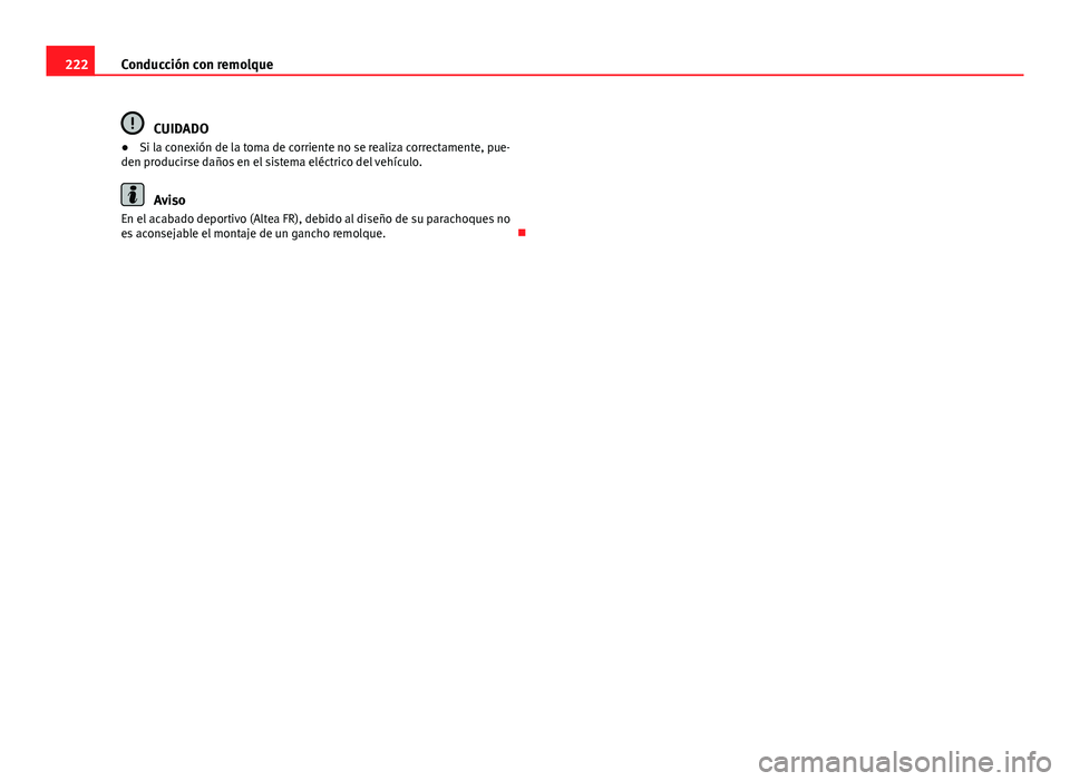 Seat Altea 2014 Manual del propietario (in Spanish) 222Conducción con remolque
CUIDADO
● Si la conexión de la toma de corriente no se realiza correctamente, pue-
den producirse daños en el sistema eléctrico del vehículo.
Aviso
En el acabado depo Seat Altea 2014 Manual del propietario (in Spanish) 222Conducción con remolque
CUIDADO
● Si la conexión de la toma de corriente no se realiza correctamente, pue-
den producirse daños en el sistema eléctrico del vehículo.
Aviso
En el acabado depo