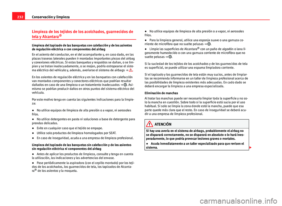 Seat Altea 2014  Manual del propietario (in Spanish) 232Conservación y limpieza
Limpieza de los tejidos de los acolchados, guarnecidos de
tela y Alcantara ®
Limpieza del tapizado de las banquetas con calefacción y de los asientos
de regulación eléc